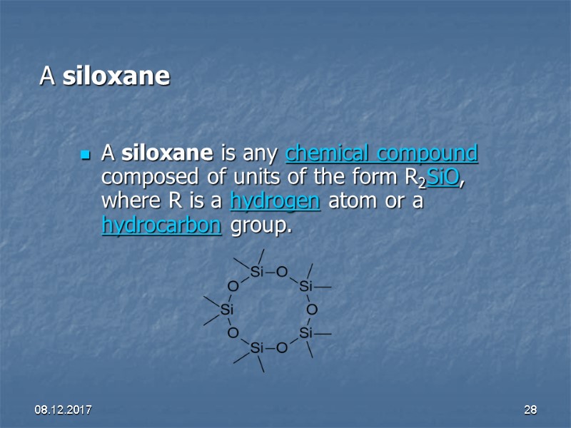 08.12.2017 28 A siloxane A siloxane is any chemical compound composed of units of